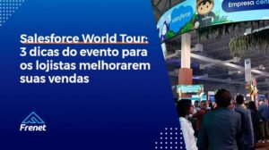 Leia mais sobre o artigo Salesforce World Tour: 3 dicas do evento para os lojistas melhorarem suas vendas