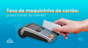 Leia mais sobre o artigo Taxa da maquininha de cartão: posso cobrar do cliente?